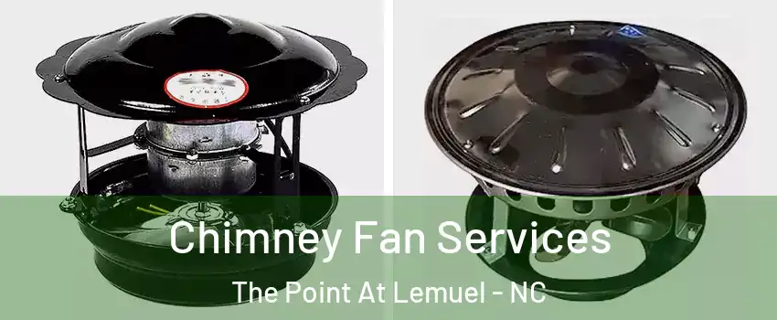 Chimney Fan Services The Point At Lemuel - NC
