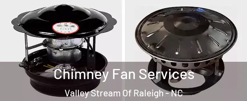 Chimney Fan Services Valley Stream Of Raleigh - NC