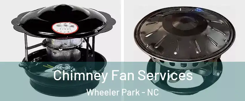 Chimney Fan Services Wheeler Park - NC