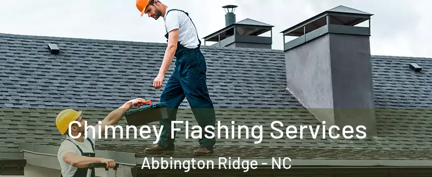 Chimney Flashing Services Abbington Ridge - NC
