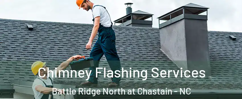 Chimney Flashing Services Battle Ridge North at Chastain - NC