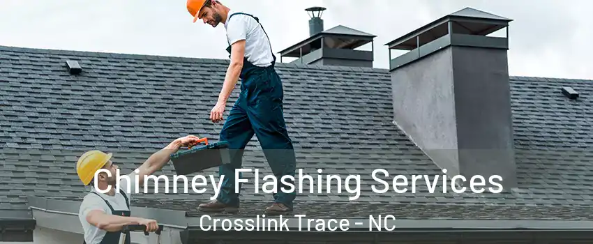 Chimney Flashing Services Crosslink Trace - NC