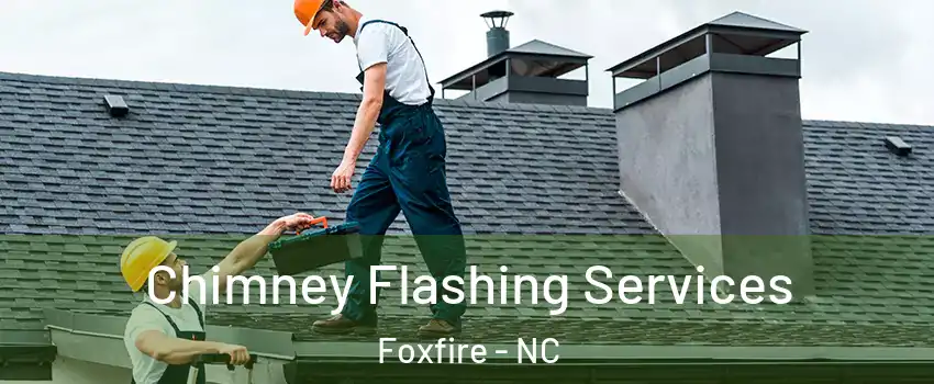 Chimney Flashing Services Foxfire - NC