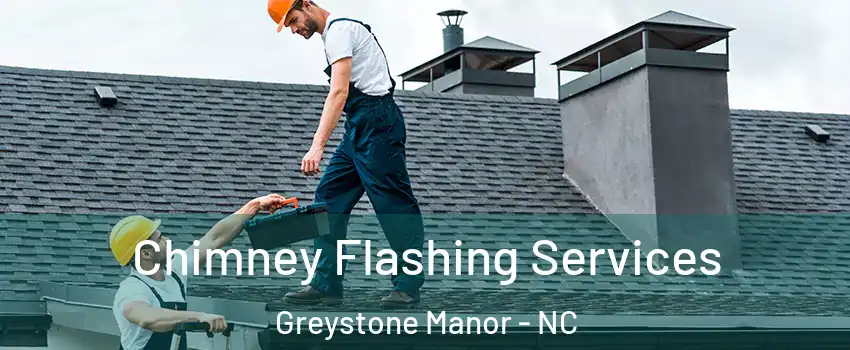 Chimney Flashing Services Greystone Manor - NC