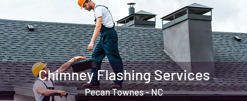 Chimney Flashing Services Pecan Townes - NC