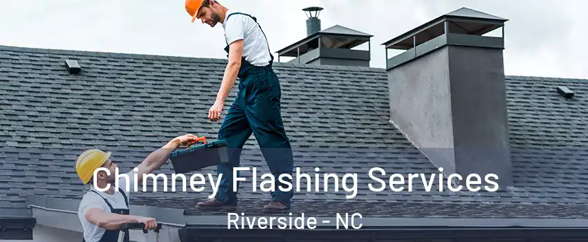 Chimney Flashing Services Riverside - NC