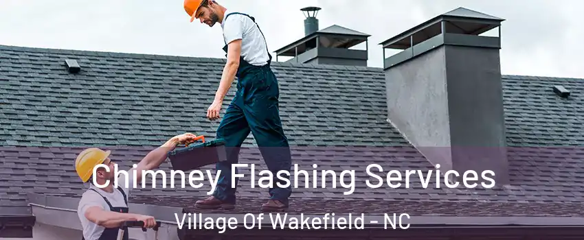 Chimney Flashing Services Village Of Wakefield - NC