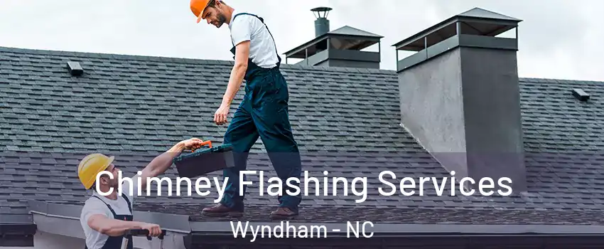 Chimney Flashing Services Wyndham - NC