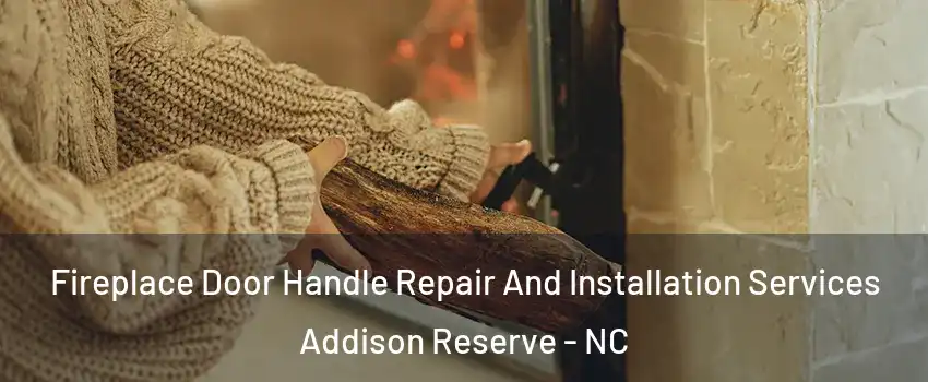 Fireplace Door Handle Repair And Installation Services Addison Reserve - NC