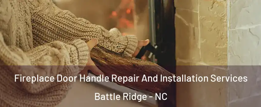 Fireplace Door Handle Repair And Installation Services Battle Ridge - NC