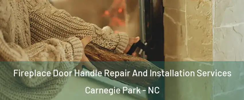 Fireplace Door Handle Repair And Installation Services Carnegie Park - NC
