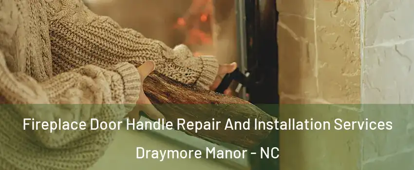 Fireplace Door Handle Repair And Installation Services Draymore Manor - NC