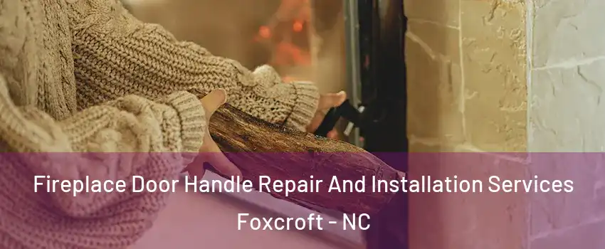 Fireplace Door Handle Repair And Installation Services Foxcroft - NC