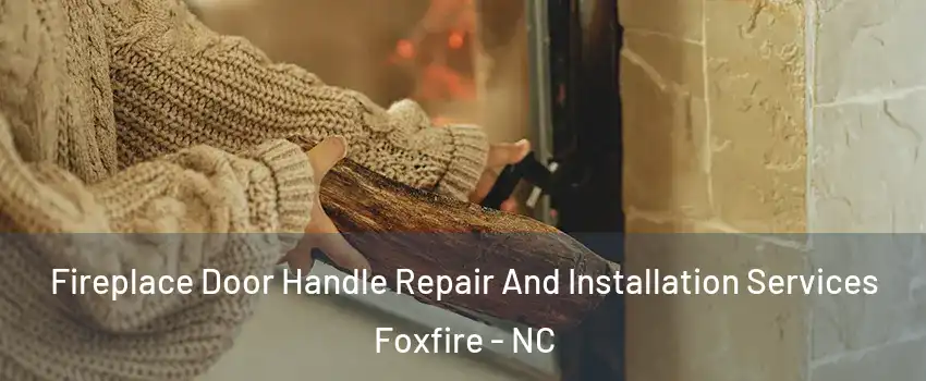 Fireplace Door Handle Repair And Installation Services Foxfire - NC