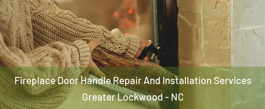 Fireplace Door Handle Repair And Installation Services Greater Lockwood - NC
