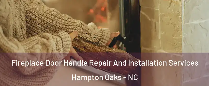 Fireplace Door Handle Repair And Installation Services Hampton Oaks - NC
