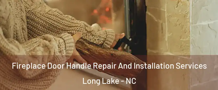 Fireplace Door Handle Repair And Installation Services Long Lake - NC