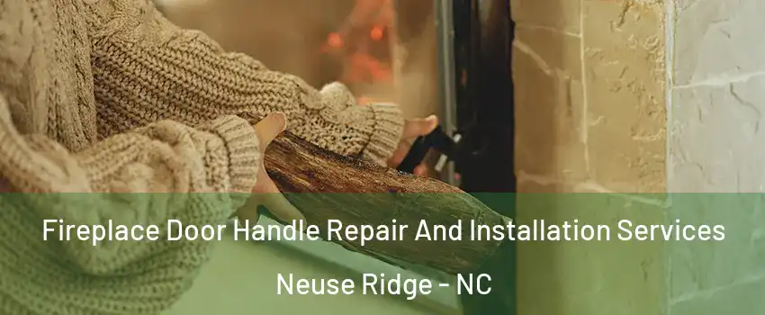 Fireplace Door Handle Repair And Installation Services Neuse Ridge - NC