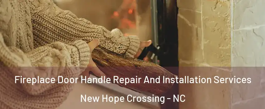 Fireplace Door Handle Repair And Installation Services New Hope Crossing - NC