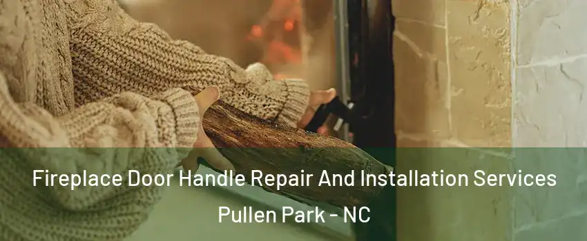 Fireplace Door Handle Repair And Installation Services Pullen Park - NC
