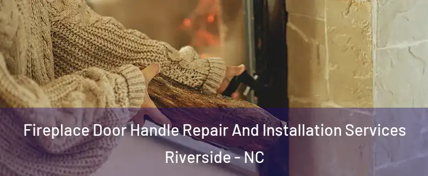 Fireplace Door Handle Repair And Installation Services Riverside - NC