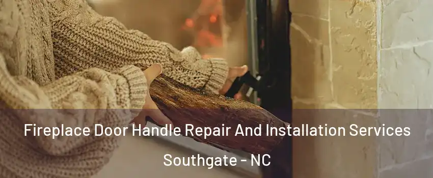 Fireplace Door Handle Repair And Installation Services Southgate - NC