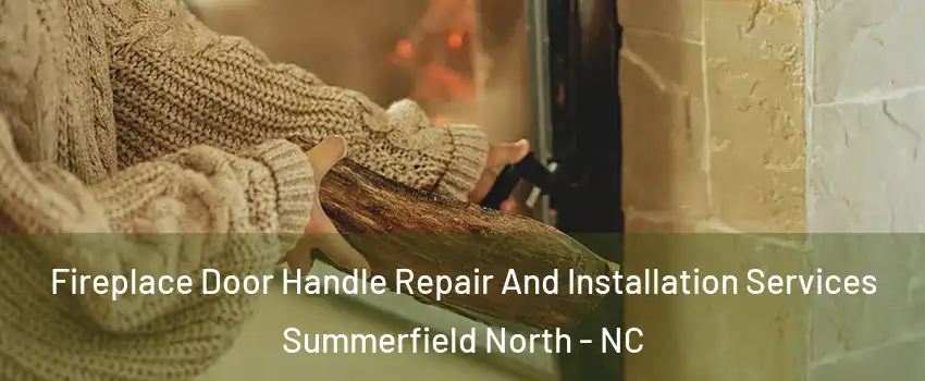 Fireplace Door Handle Repair And Installation Services Summerfield North - NC