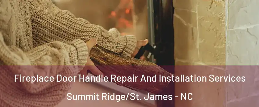 Fireplace Door Handle Repair And Installation Services Summit Ridge/St. James - NC