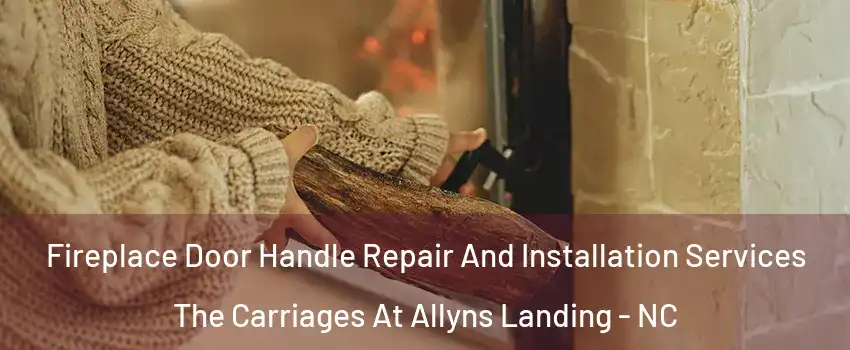 Fireplace Door Handle Repair And Installation Services The Carriages At Allyns Landing - NC