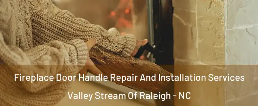Fireplace Door Handle Repair And Installation Services Valley Stream Of Raleigh - NC