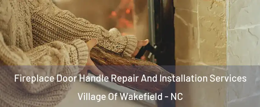 Fireplace Door Handle Repair And Installation Services Village Of Wakefield - NC