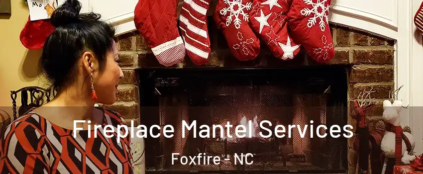 Fireplace Mantel Services Foxfire - NC