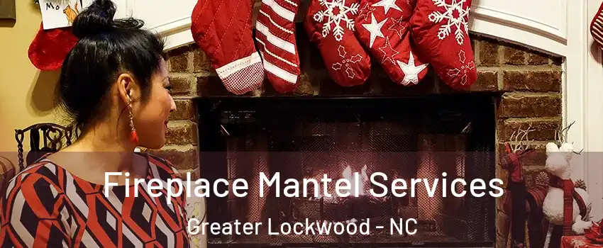 Fireplace Mantel Services Greater Lockwood - NC