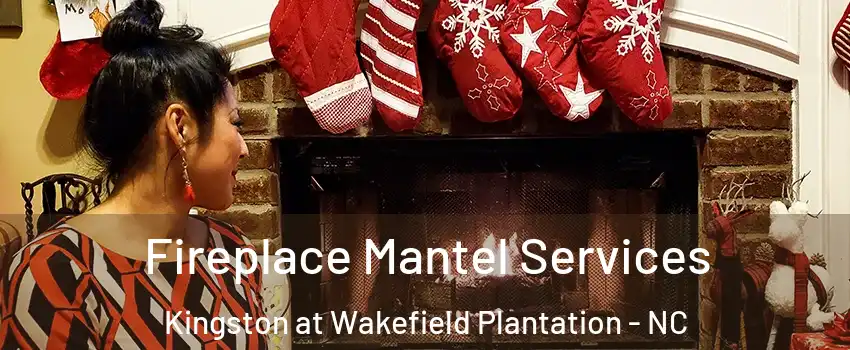 Fireplace Mantel Services Kingston at Wakefield Plantation - NC