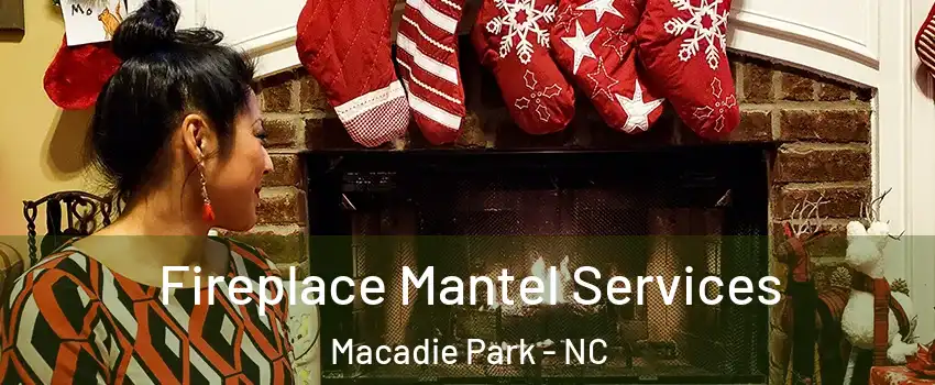 Fireplace Mantel Services Macadie Park - NC