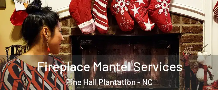 Fireplace Mantel Services Pine Hall Plantation - NC
