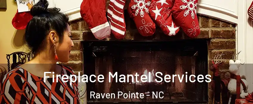 Fireplace Mantel Services Raven Pointe - NC