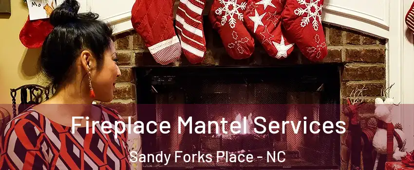 Fireplace Mantel Services Sandy Forks Place - NC