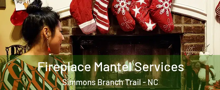 Fireplace Mantel Services Simmons Branch Trail - NC