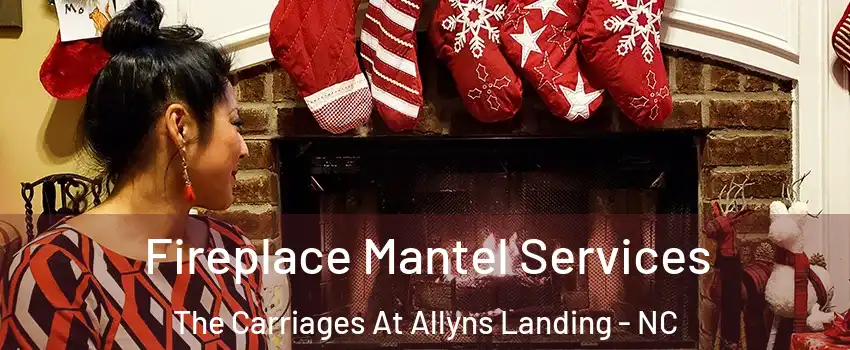 Fireplace Mantel Services The Carriages At Allyns Landing - NC