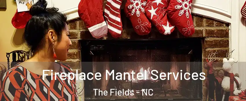 Fireplace Mantel Services The Fields - NC