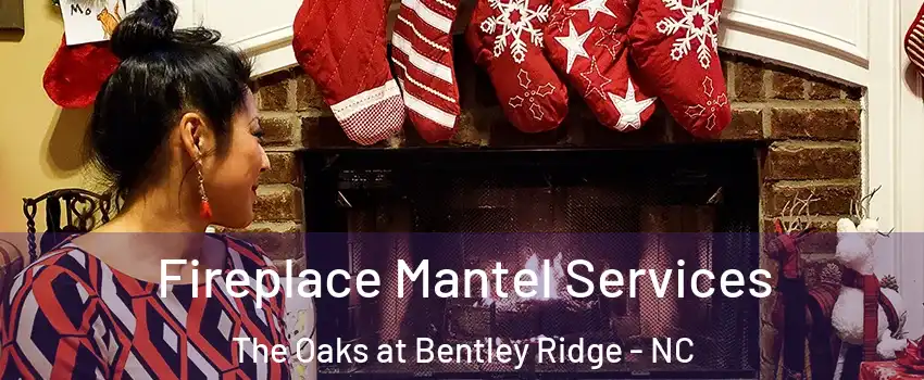 Fireplace Mantel Services The Oaks at Bentley Ridge - NC