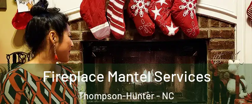 Fireplace Mantel Services Thompson-Hunter - NC