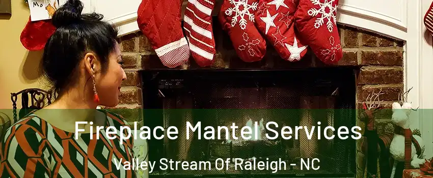 Fireplace Mantel Services Valley Stream Of Raleigh - NC