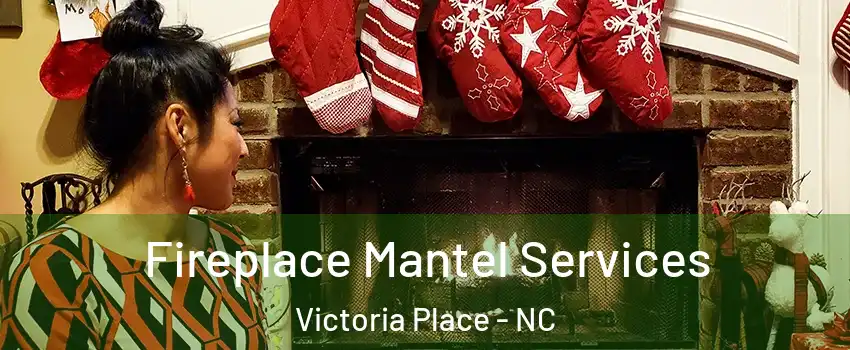 Fireplace Mantel Services Victoria Place - NC