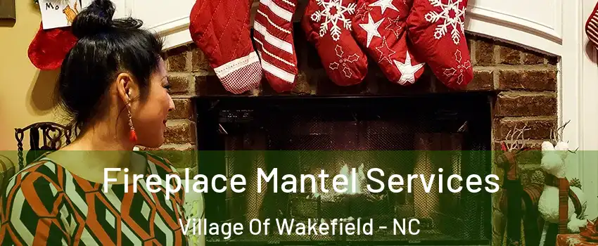 Fireplace Mantel Services Village Of Wakefield - NC