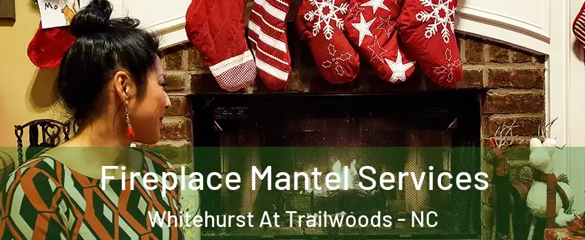 Fireplace Mantel Services Whitehurst At Trailwoods - NC