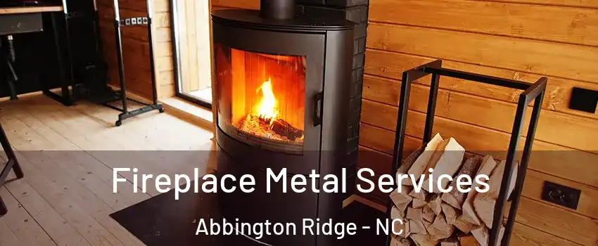 Fireplace Metal Services Abbington Ridge - NC