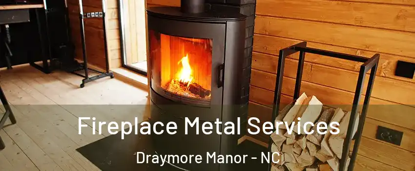 Fireplace Metal Services Draymore Manor - NC