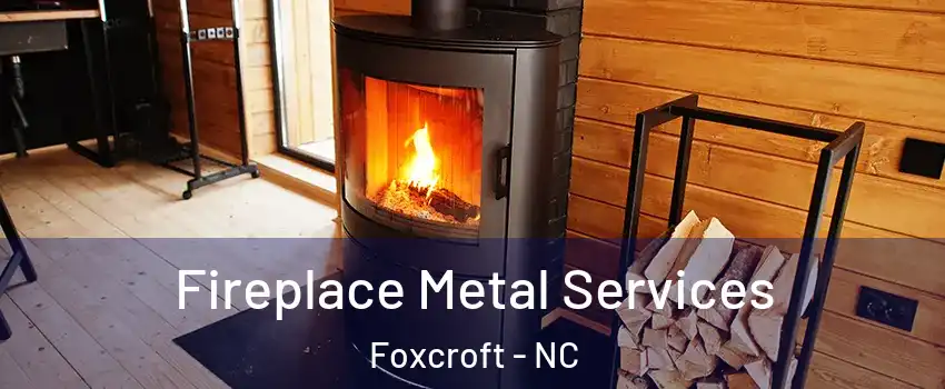Fireplace Metal Services Foxcroft - NC